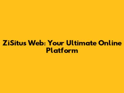 ZiSitus Web: Your Ultimate Online Platform