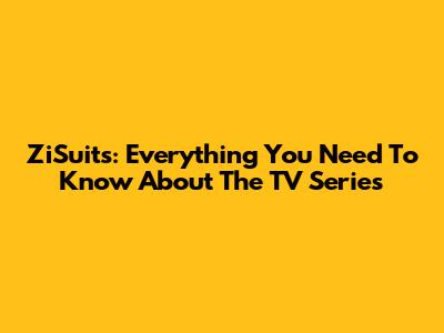 ZiSuits: Everything You Need To Know About The TV Series