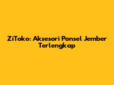 ZiToko: Aksesori Ponsel Jember Terlengkap
