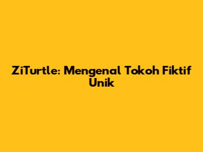 ZiTurtle: Mengenal Tokoh Fiktif Unik