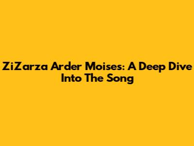 ZiZarza Arder Moises: A Deep Dive Into The Song