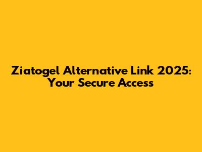 Ziatogel Alternative Link 2025: Your Secure Access