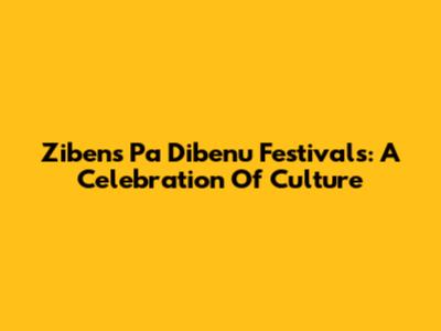 Ziben's Pa Dibenu Festivals: A Celebration Of Culture