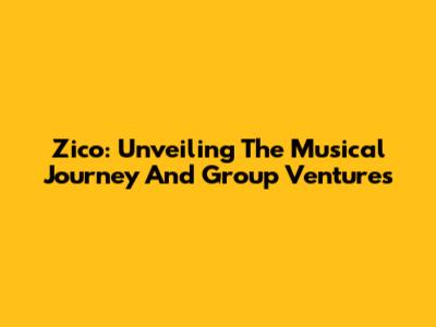 Zico: Unveiling The Musical Journey And Group Ventures