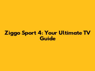 Ziggo Sport 4: Your Ultimate TV Guide