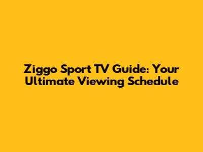 Ziggo Sport TV Guide: Your Ultimate Viewing Schedule