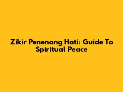 Zikir Penenang Hati: Guide To Spiritual Peace