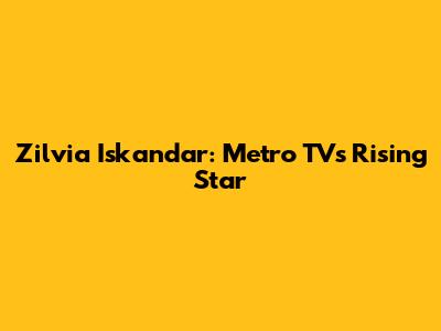 Zilvia Iskandar: Metro TV's Rising Star