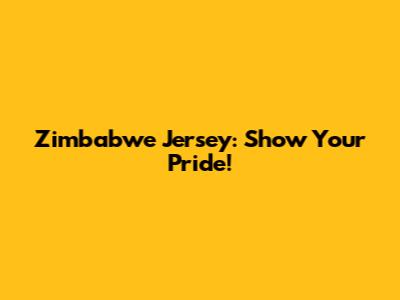 Zimbabwe Jersey: Show Your Pride!