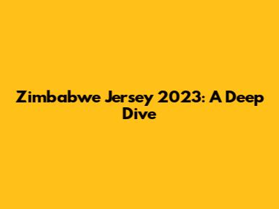 Zimbabwe Jersey 2023: A Deep Dive
