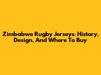 Zimbabwe Rugby Jerseys: History, Design, And Where To Buy