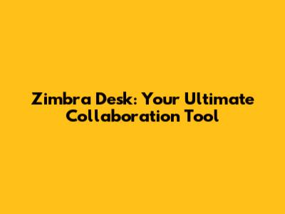 Zimbra Desk: Your Ultimate Collaboration Tool