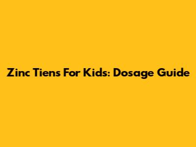 Zinc Tiens For Kids: Dosage Guide