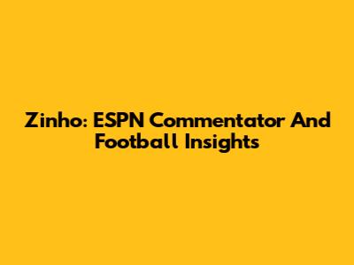 Zinho: ESPN Commentator And Football Insights