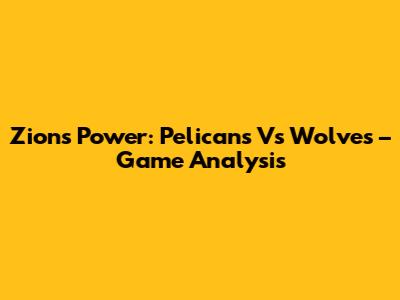 Zion's Power: Pelicans Vs Wolves – Game Analysis