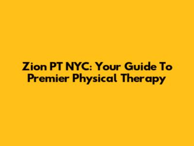Zion PT NYC: Your Guide To Premier Physical Therapy