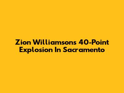 Zion Williamson's 40-Point Explosion In Sacramento
