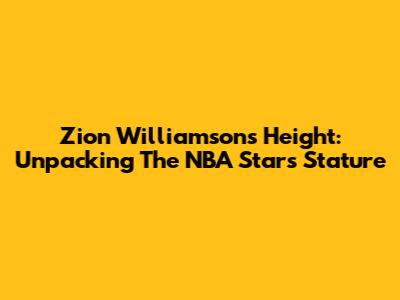 Zion Williamson's Height: Unpacking The NBA Star's Stature