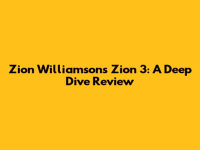 Zion Williamson's Zion 3: A Deep Dive Review