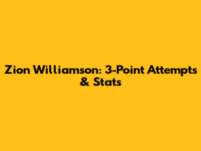 Zion Williamson: 3-Point Attempts & Stats