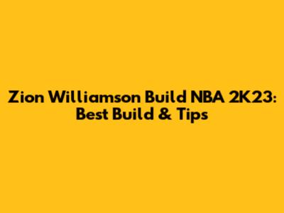 Zion Williamson Build NBA 2K23: Best Build & Tips
