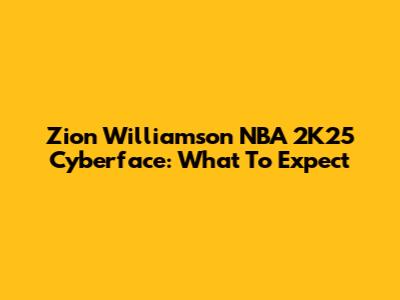Zion Williamson NBA 2K25 Cyberface: What To Expect