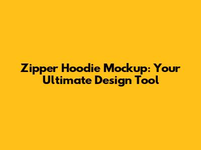 Zipper Hoodie Mockup: Your Ultimate Design Tool