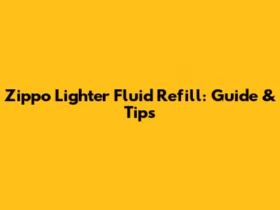 Zippo Lighter Fluid Refill: Guide & Tips