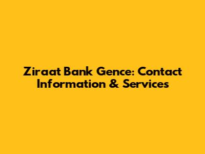 Ziraat Bank Gence: Contact Information & Services