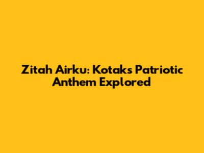 Zitah Airku: Kotak's Patriotic Anthem Explored