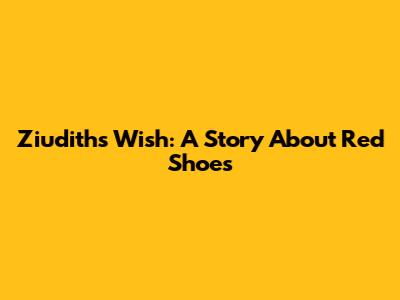 Ziudith's Wish: A Story About Red Shoes
