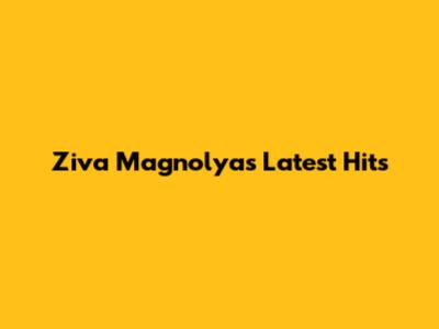 Ziva Magnolya's Latest Hits