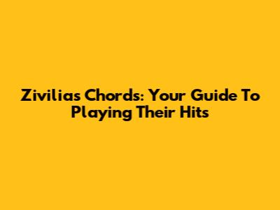 Zivilia's Chords: Your Guide To Playing Their Hits