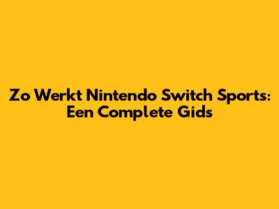 Zo Werkt Nintendo Switch Sports: Een Complete Gids