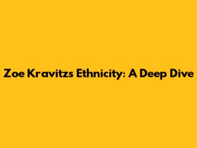 Zoe Kravitz's Ethnicity: A Deep Dive
