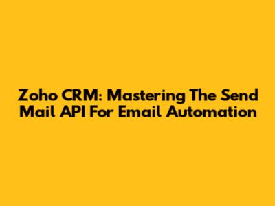 Zoho CRM: Mastering The Send Mail API For Email Automation