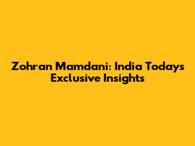 Zohran Mamdani: India Today's Exclusive Insights