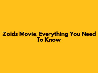 Zoids Movie: Everything You Need To Know