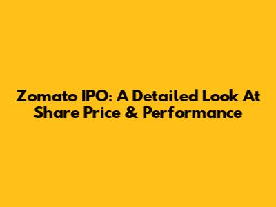 Zomato IPO: A Detailed Look At Share Price & Performance