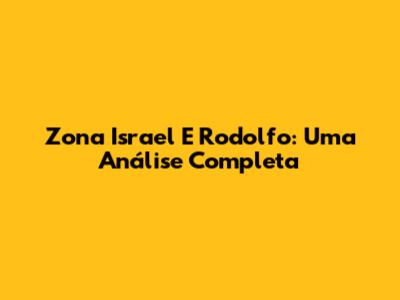 Zona Israel E Rodolfo: Uma Análise Completa