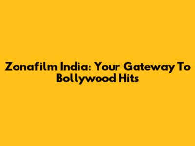 Zonafilm India: Your Gateway To Bollywood Hits