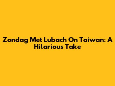 Zondag Met Lubach On Taiwan: A Hilarious Take
