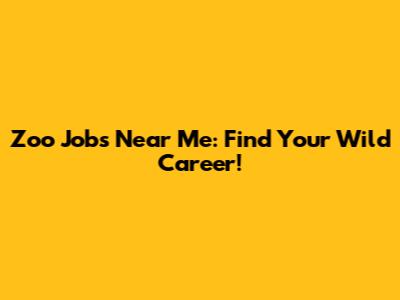 Zoo Jobs Near Me: Find Your Wild Career!