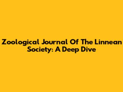 Zoological Journal Of The Linnean Society: A Deep Dive