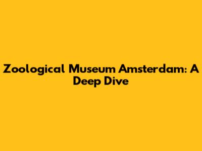 Zoological Museum Amsterdam: A Deep Dive