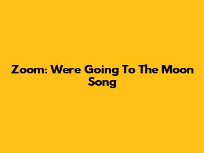 Zoom: We're Going To The Moon Song