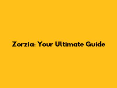 Zorzia: Your Ultimate Guide