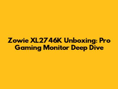 Zowie XL2746K Unboxing: Pro Gaming Monitor Deep Dive
