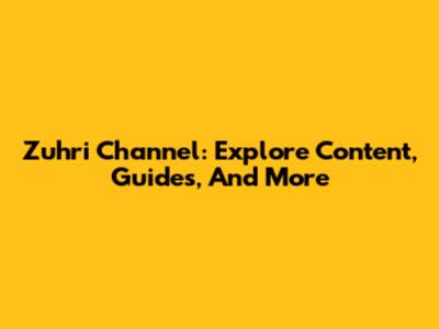 Zuhri Channel: Explore Content, Guides, And More