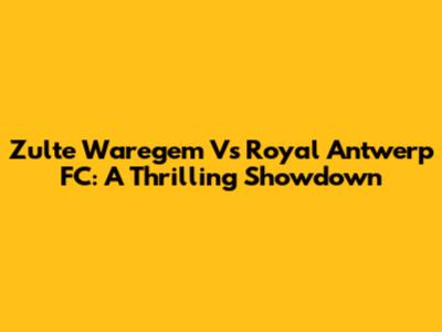 Zulte Waregem Vs Royal Antwerp FC: A Thrilling Showdown